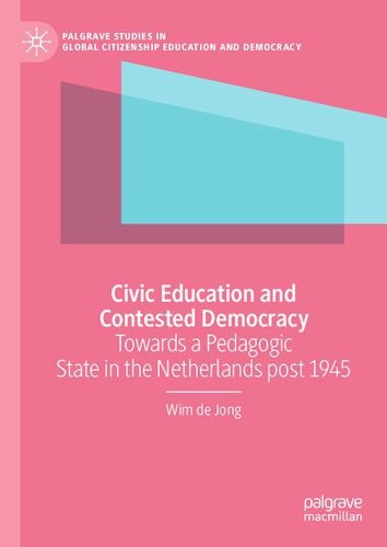 Civic Education And Contested Democracy Towards A Pedagogic State In The Netherlands Post 1945 1st Edition Wim De Jong