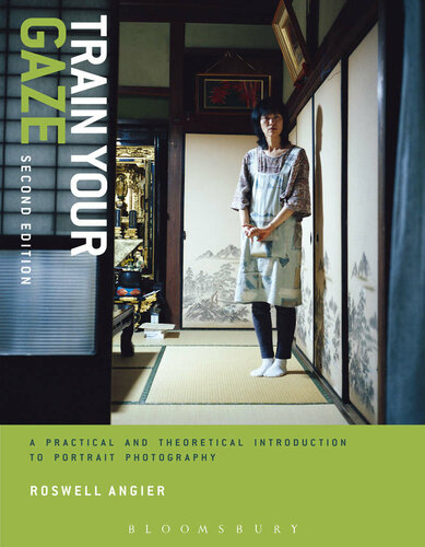 Train Your Gaze A Practical And Theoretical Introduction To Portrait Photography 2nd Edition Roswell Angier