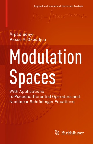 Modulation Spaces With Applications To Pseudodifferential Operators And Nonlinear Schrdinger Equations 1 Ed 2020 Bnyi