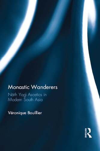 Monastic Wanderers Nth Yog Ascetics In Modern South Asia Veronique Bouillier