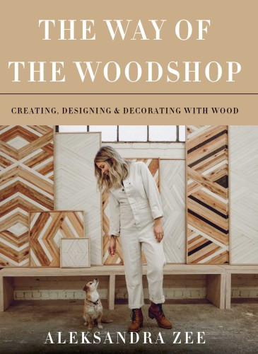 The Way Of The Woodshop Creating Designing And Decorating The Wood Aleksandra Zee