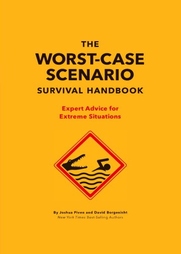 The Worstcase Scenario Survival Handbook Expert Advice For Extreme Situations Revised And Expanded Edition Borgenicht