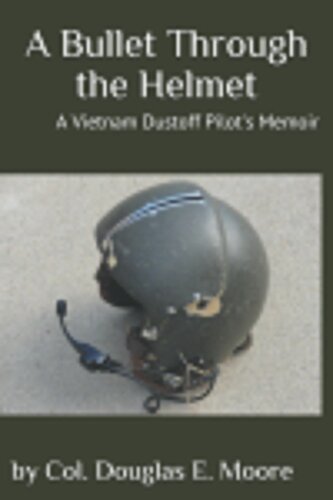 A Bullet Through The Helmet A Vietnam Dustoff Pilots Memoir Douglas E Moore