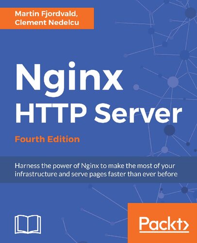 Nginx Http Server Fourth Edition Harness The Power Of Nginx To Make The Most Of Your Infrastructure And Serve Pages Faster Than Ever Before Fourth Martin Fjordvald Clement Nedelcu