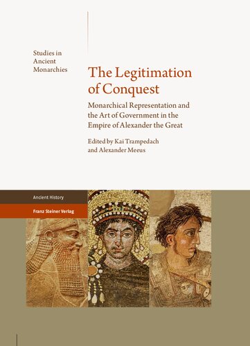 The Legitimation Of Conquest Monarchical Representation And The Art Of Government In The Empire Of Alexander The Great Kai Trampedach Alexander Meeus