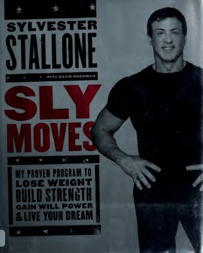 Sly Moves My Proven Program To Lose Weight Build Strength Gain Will Power And Live Your Dream Sylvester Stallone