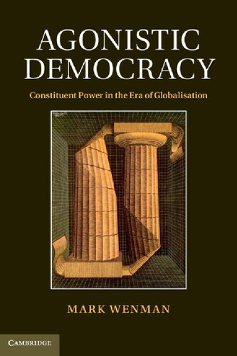 Agonistic Democracy Constituent Power In The Era Of Globalisation Mark Wenman