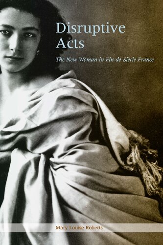 Disruptive Acts The New Woman In Findesiecle France Mary Louise Roberts