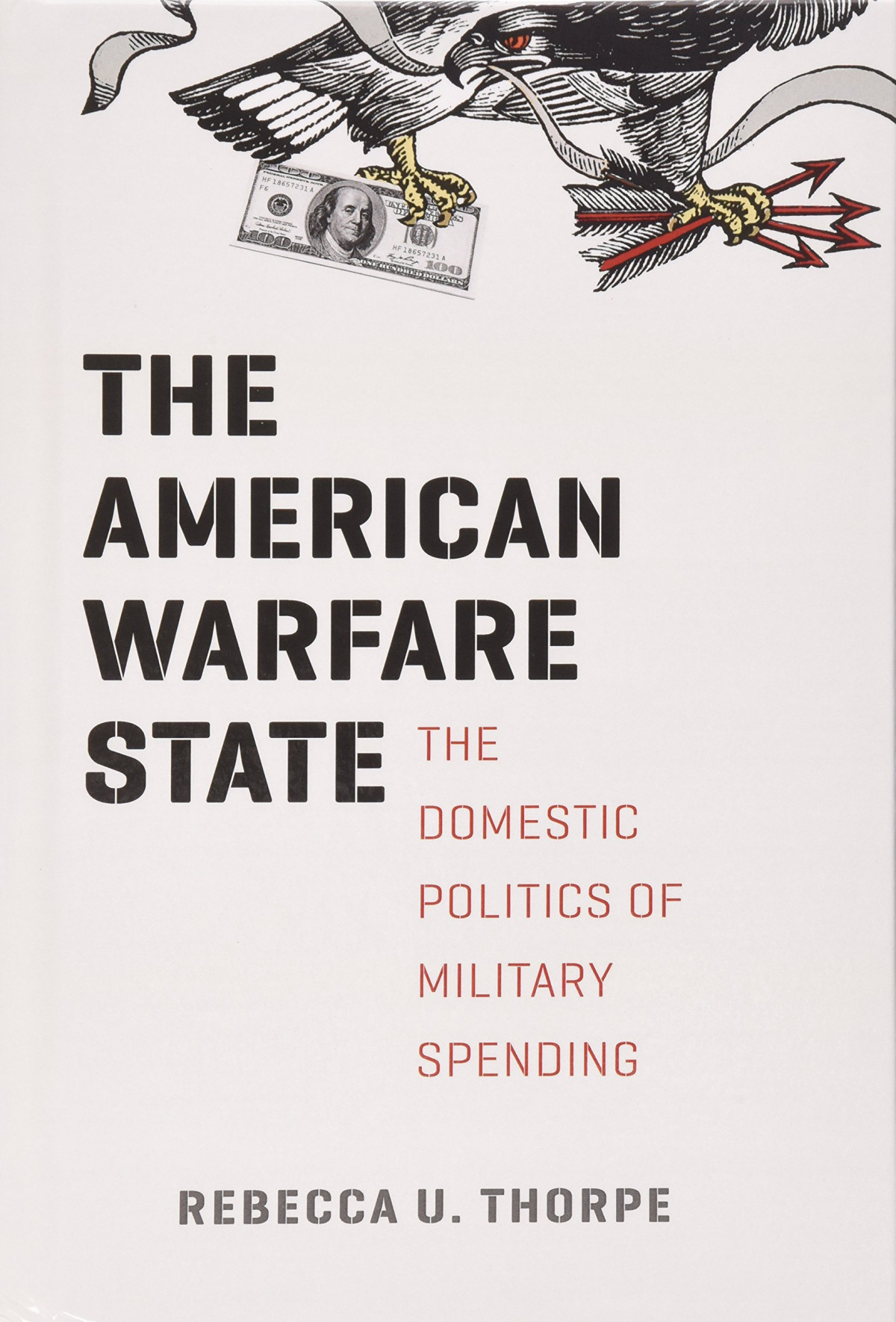 The American Warfare State The Domestic Politics Of Military Spending Illustrated Rebecca U Thorpe