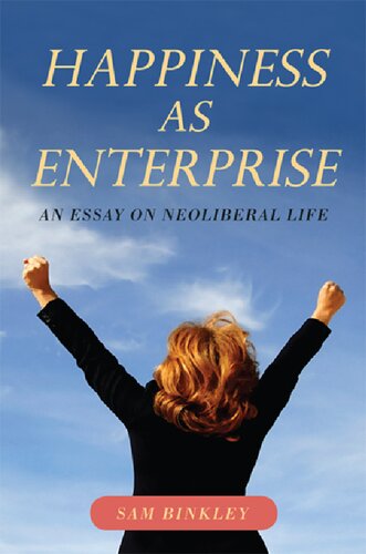 Happiness As Enterprise An Essay On Neoliberal Life Sam Binkley