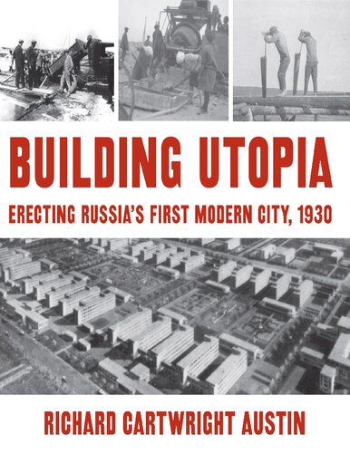 Building Utopia Erecting Russias First Modern City 1930 Richard Cartwright Austin
