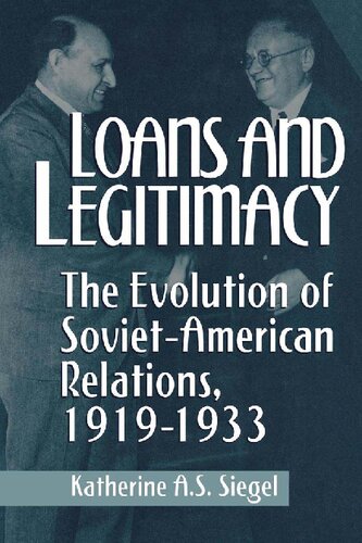 Loans And Legitimacy The Evolution Of Sovietamerican Relations 19191933 Illustrated Katherine As Siegel
