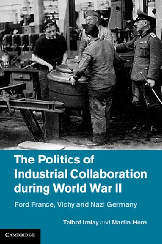The Politics Of Industrial Collaboration During World War Ii Ford France Vichy And Nazi Germany Talbot Imlay Martin Horn