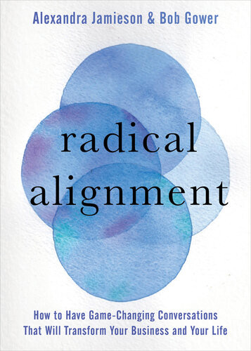 Radical Alignment How To Have Gamechanging Conversations That Will Transform Your Business And Your Life Alexandra Jamieson
