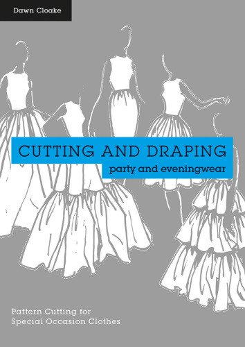 Cutting And Draping Party And Eveningwear Pattern Cutting For Special Occasion Clothes Dawn Cloake