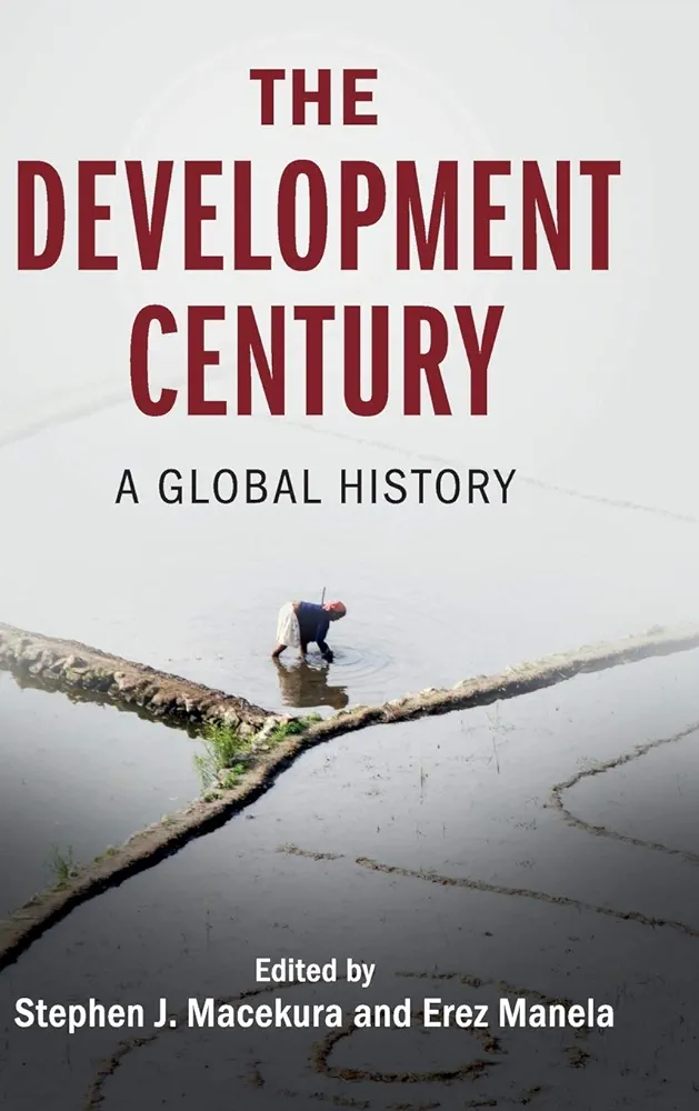 The Development Century A Global History Stephen J Macekura Erez Manela