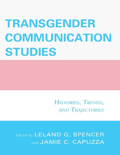 Transgender Communication Studies Histories Trends And Trajectories Leland G Spencer And Jamie C Capuzza