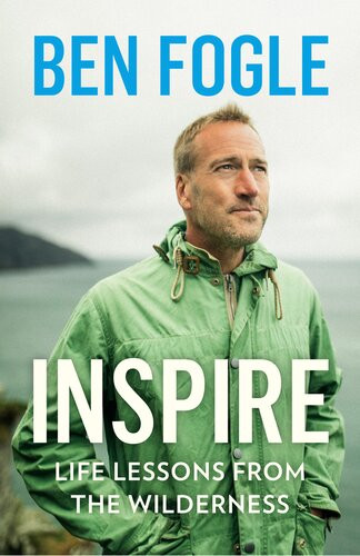 Inspire Life Lessons From The Wilderness Ben Fogle