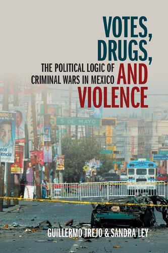Votes Drugs And Violence The Political Logic Of Criminal Wars In Mexico First Edition Guillermo Trejo