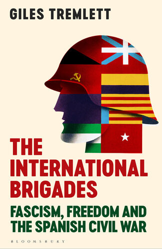The International Brigades Fascism Freedom And The Spanish Civil War Giles Tremlett