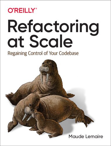 Refactoring At Scale Regaining Control Of Your Codebase 1st Edition Maude Lemaire