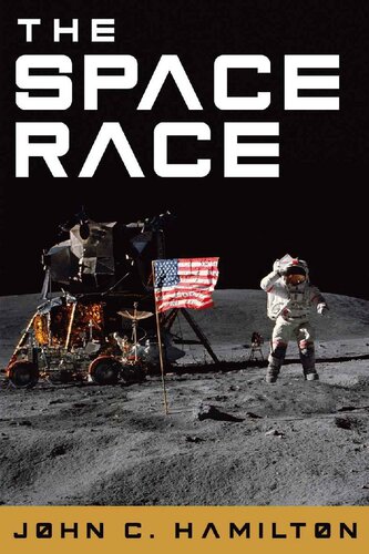 The Space Race The Thrilling History Of Nasas Race To The Moon From Project Mercury To Apollo 11 And Beyond Destination Outer Space John C Hamilton