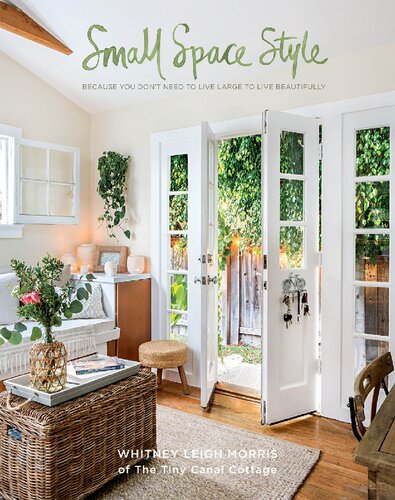 Small Space Style Because You Dont Need To Live Large To Live Beautifully 1st Edition Whitney Leigh Morris