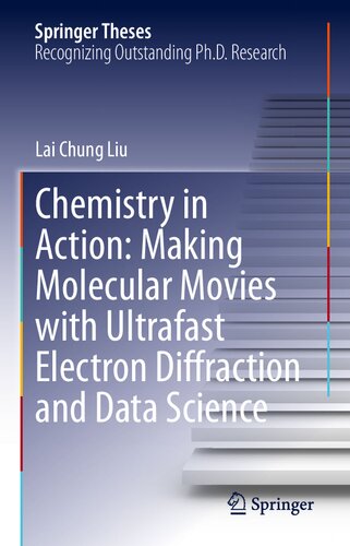Chemistry In Action Making Molecular Movies With Ultrafast Electron Diffraction And Data Science 1st Edition Lai Chung Liu