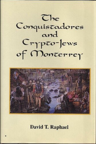 The Conquistadores And Cryptojews Of Monterrrey David T Raphael