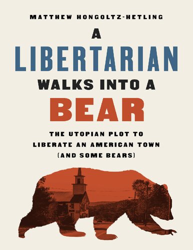 A Libertarian Walks Into A Bear The Utopian Plot To Liberate An American Town And Some Bears First Matthew Hongoltzhetling