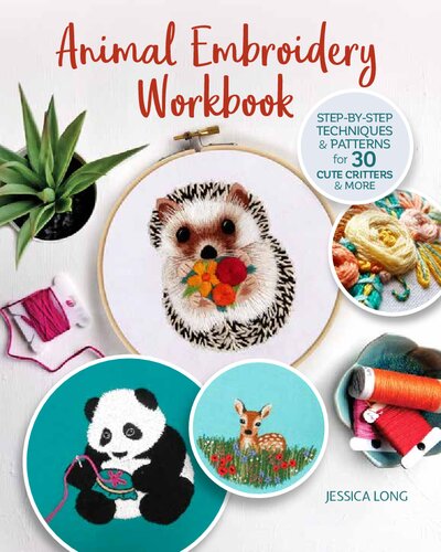 Animal Embroidery Workbook Stepbystep Techniques Patterns For 30 Cute Critters More 1st Edition Jessica Long