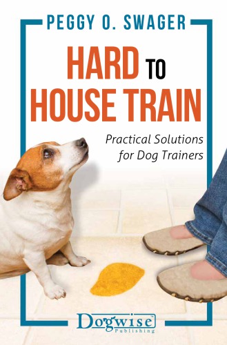 Hard To House Train Practical Solutions For Dog Trainers Peggy O Swager