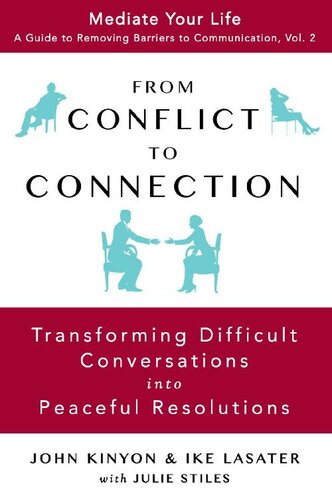 From Conflict To Connection Transforming Difficult Conversations Into Peaceful Resolutions Mediate Your Life A Guide To Removing Barriers To Communication Book 2 John Kinyon Ike Lasater Julie Stiles