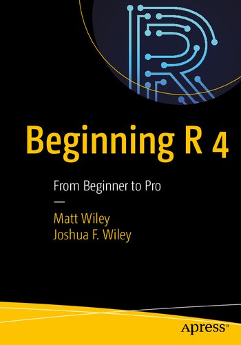 Beginning R 4 From Beginner To Pro 1st Edition Matt Wiley Joshua F Wiley
