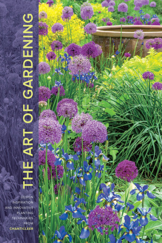 The Art Of Gardening Design Inspiration And Innovative Planting Techniques From Chanticleer Timber Press Benarcik