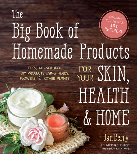 The Big Book Of Homemade Products For Your Skin Health And Home Easy Allnatural Diy Projects Using Herbs Flowers And Other Plants Jan Berry