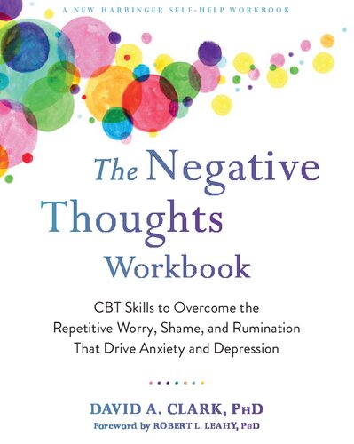 The Negative Thoughts Workbook Cbt Skills To Overcome The Repetitive Worry Shame And Rumination That Drive Anxiety And Depression Workbook David A Clark