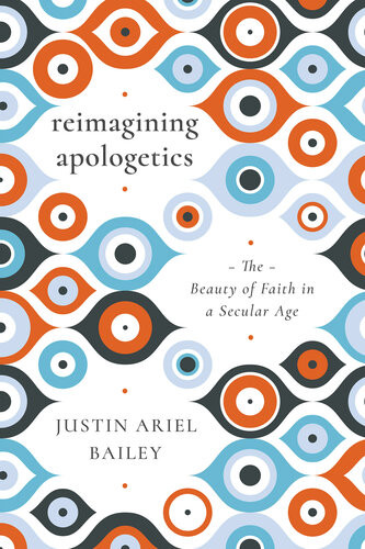 Reimagining Apologetics Justin Ariel Bailey