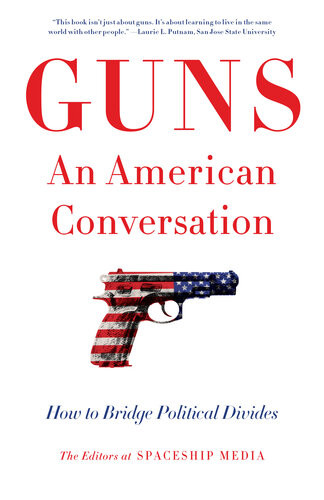 Guns An American Conversation How To Bridge Political Divides The Editors At Spaceship Media
