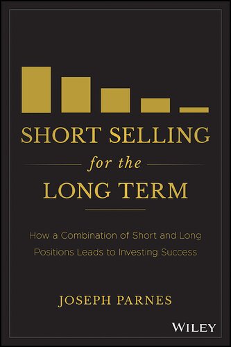Short Selling For The Long Term How A Combination Of Short And Long Positions Leads To Investing Success 1st Edition Joseph Parnes