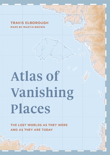 Atlas Of Vanishing Places The Lost Worlds As They Were And As They Are Today 1st Travis Elborough
