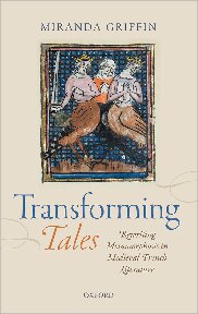 Transforming Tales Rewriting Metamorphosis In Medieval French Literature Miranda Griffin