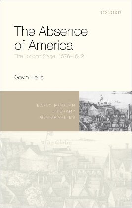 The Absence Of America The London Stage 15761642 Gavin Hollis