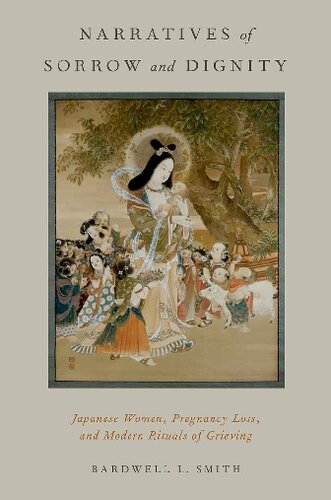 Narratives Of Sorrow And Dignity Japanese Women Pregnancy Loss And Modern Rituals Of Grieving Bardwell L Smith