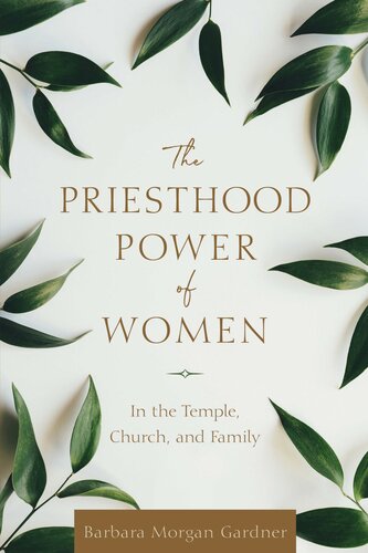 The Priesthood Power Of Women In The Temple Church And Family Barbara Morgan Gardner