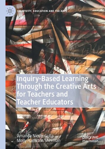 Inquirybased Learning Through The Creative Arts For Teachers And Teacher Educators 1st Edition Amanda Nicole Gulla