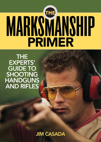 The Marksmanship Primer The Experts Guide To Shooting Handguns And Rifles Jim Casada
