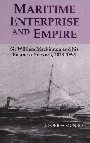 Maritime Enterprise And Empire Sir William Mackinnon And His Business Network 18231893 J Forbes Munro