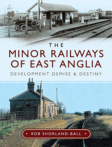 The Minor Railways Of East Anglia Development Demise And Destiny Shorlandball