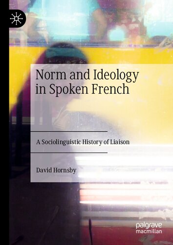 Norm And Ideology In Spoken French A Sociolinguistic History Of Liaison 1st Edition David Hornsby